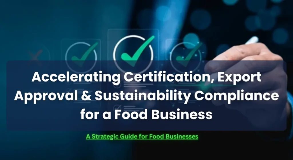 Accelerating Certification, Export Approval & Sustainability Compliance for a Food Business