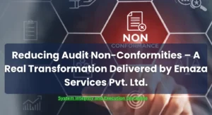 Reducing Audit Non-Conformities – A Real Transformation Delivered by Emaza Services Pvt. Ltd.